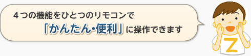 画像 4つの機能をひとつのリモコンで「かんたん・便利」に操作できます